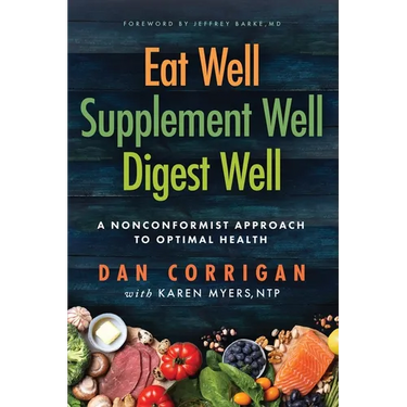 Eat Well Supplement Well Digest Well: A Nonconformist Approach To Optimal Health