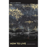 How to Live: A Memoir-In-Essays