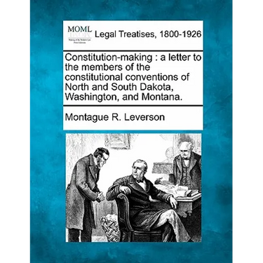 Constitution-Making: A Letter to the Members of the Constitutional Conventions of North and South Dakota, Washington, and Montana.
