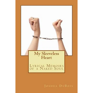 My Sleeveless Heart: Lyrical Memoirs of a Naked Soul