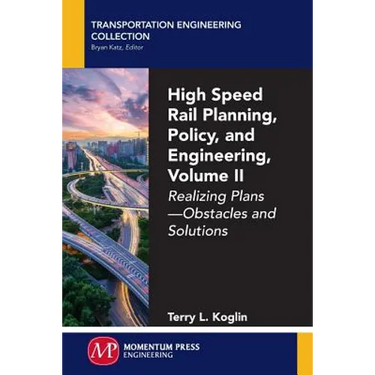 High Speed Rail Planning, Policy, and Engineering, Volume II: Realizing Plans - Obstacles and Solutions