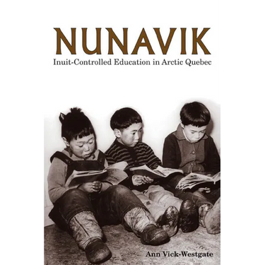 Nunavik: Inuit-Controlled Education in Arctic Quebec Volume 1