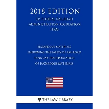 Hazardous Materials - Improving the Safety of Railroad Tank Car Transportation of Hazardous Materials (US Federal Railroad Administration Regulation)