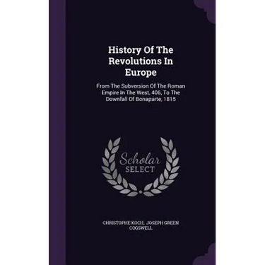 History Of The Revolutions In Europe: From The Subversion Of The Roman Empire In The West, 406, To The Downfall Of Bonaparte, 1815