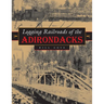 Logging Railroads of the Adirondacks