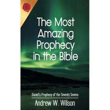 The Most Amazing Prophecy in the Bible: Daniel's Prophecy of the Seventy Sevens