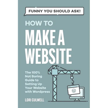 Funny You Should Ask: How to Make a Website: The 100% Not Boring Guide to Setting Up Your Website with Wordpress