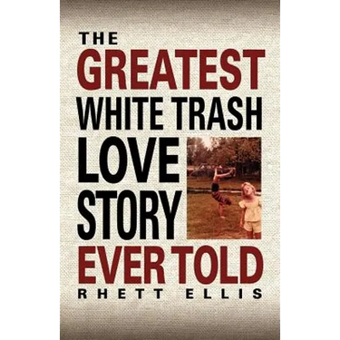 The Greatest White Trash Love Story Ever Told