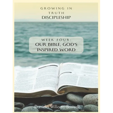 Growing in Truth Discipleship: Week 4: Our Bible, God's Inspired Word