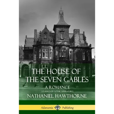 The House of the Seven Gables: A Romance (Classics of Gothic Literature)