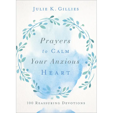 Prayers to Calm Your Anxious Heart: 100 Reassuring Devotions