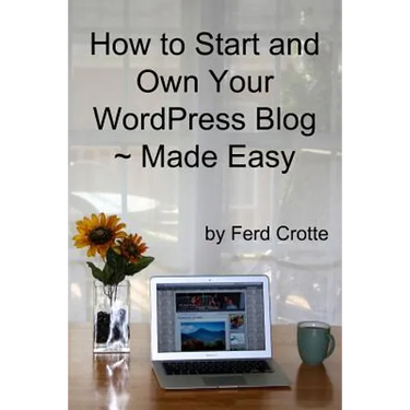 How to Start and Own Your WordPress Blog - Made Easy