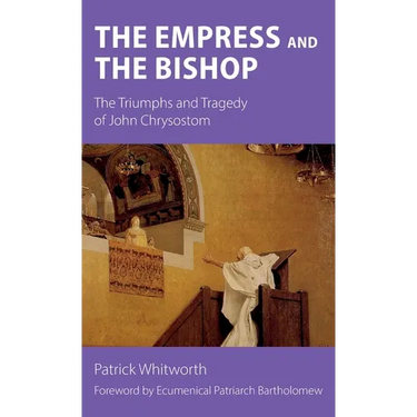 The Empress and the Bishop: The Triumphs and Tragedy of John Chrysostom