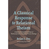 A Classical Response to Relational Theism: A Reformed Evangelical Critique of Thomas Jay Oord's Evangelical Process Theology