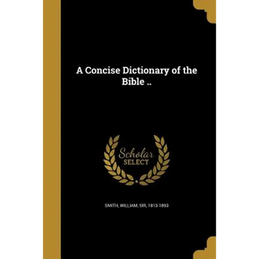 A Concise Dictionary of the Bible ..