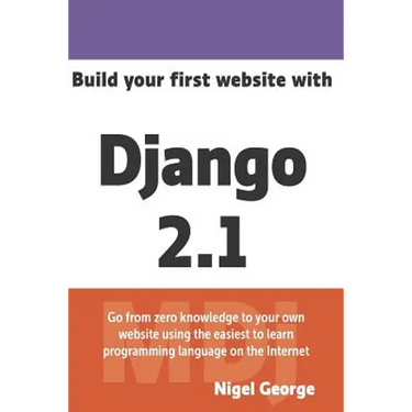 Build Your First Website with Django 2.1: Master the Basics of Django While Building a Fully-Functioning Website