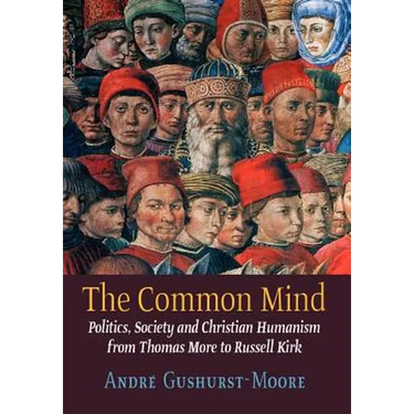 The Common Mind: Politics, Society and Christian Humanism from Thomas More to Russell Kirk