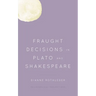 Fraught Decisions in Plato and Shakespeare