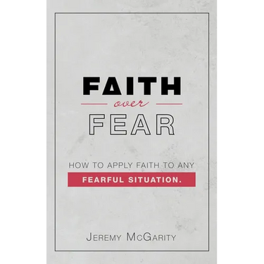 Faith over Fear: How to Apply Faith to Any Fearful Situation.