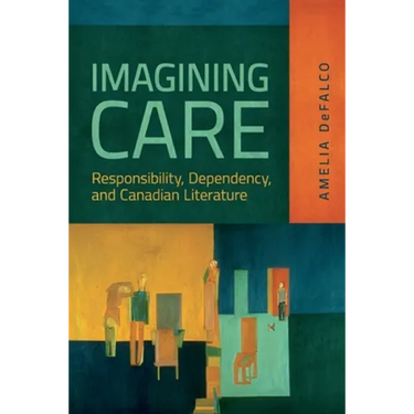 Imagining Care: Responsibility, Dependency, and Canadian Literature