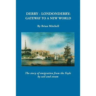 Derry-Londonderry: Gateway to a New World. the Story of Emigration from the Foyle by Sail and Steam