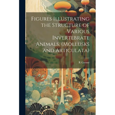 Figures Illustrating the Structure of Various Invertebrate Animals, (Mollusks and Articulata)