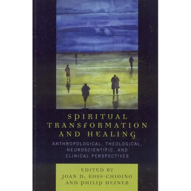 Spiritual Transformation and Healing: Anthropological, Theological, Neuroscientific, and Clinical Perspectives