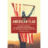 The American Flag: An Encyclopedia of the Stars and Stripes in U.S. History, Culture, and Law