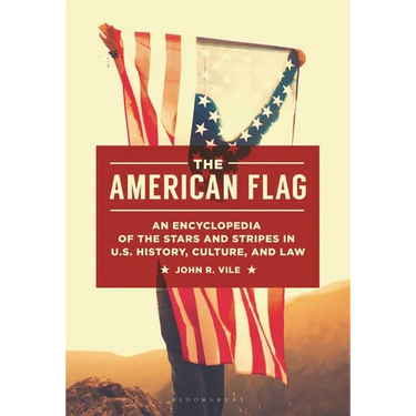The American Flag: An Encyclopedia of the Stars and Stripes in U.S. History, Culture, and Law