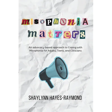 Misophonia Matters: An Advocacy-Based Approach to Coping with Misophonia for Adults, Teens, and Clinicians