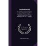 Confederation: Or, the Political and Parliamentary History of Canada, From the Conference at Quebec, in October, 1864, to the Admissi