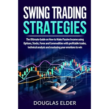Swing Trading Strategies: The Ultimate Guide on How to Make Passive Income using Options, Stocks, Forex and Commodities with profitable trades,
