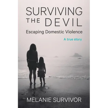 Surviving the Devil - Escaping Domestic Violence: A True Story