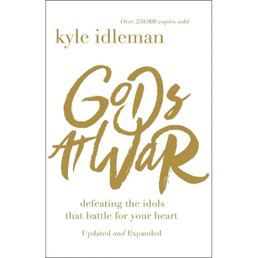 Gods at War: Defeating the Idols That Battle for Your Heart
