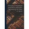 Swahili Grammar and Vocabulary, Drawn up by Mrs. F. Burt