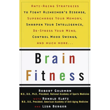 Brain Fitness: Anti-Aging to Fight Alzheimer's Disease, Supercharge Your Memory, Sharpen Your Intelligence, De-Stress Your Mind, Control Mood Swings,