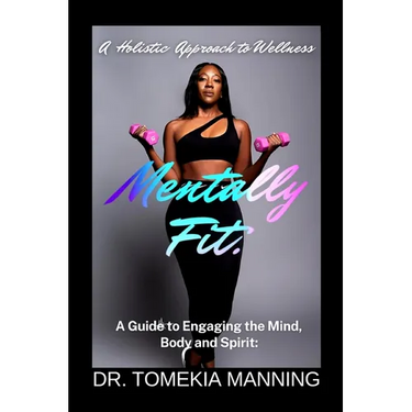 Mentally Fit: A Guide to Engaging the Mind, Body and Spirit: A Holistic Approach to Wellness