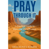 Pray Through It: A Practical Guide to Powerful and Effective Prayers