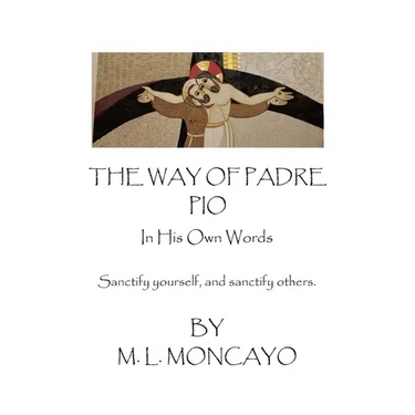 The Way of Padre Pio In His Own Words: Sanctify yourself, and sanctify others.