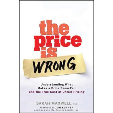 The Price Is Wrong: Understanding What Makes a Price Seem Fair and the True Cost of Unfair Pricing