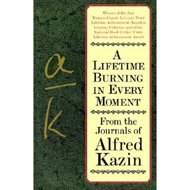 A Lifetime Burning in Every Moment: From the Journals of Alfred Kazin