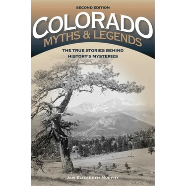 Colorado Myths and Legends: The True Stories Behind History's Mysteries