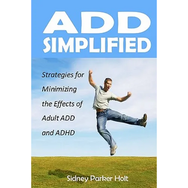 ADD Simplified: Strategies for Minimizing the Effects of Adult ADD or ADHD