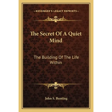The Secret Of A Quiet Mind: The Building Of The Life Within