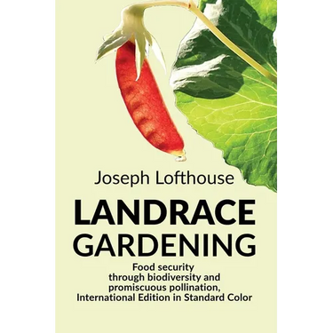 Landrace Gardening: Food Security through Biodiversity and Promiscuous Pollination, International Edition in Standard Color