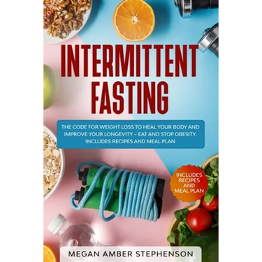 Intermittent Fasting: The Code of Weight Loss to Heal Your Body and Improve Your Longevity - Eat and Stop Obesity. Includes Recipes and Meal Plan.