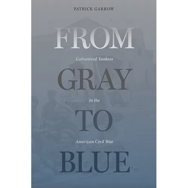 From Gray to Blue: Galvanized Yankees in the American Civil War