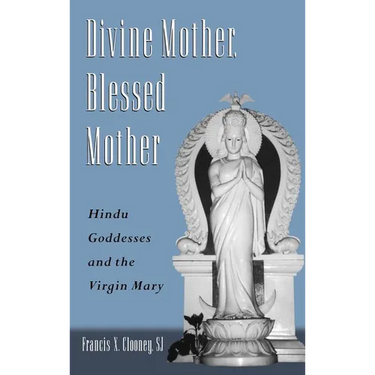 Divine Mother, Blessed Mother: Hindu Goddesses and the Virgin Mary