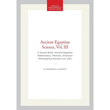Ancient Egyptian Science, Vol. III: A Source Book, Ancient Egyptian Mathematics, Memoirs, American Philosophical Society (Vol. 232)