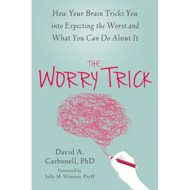 The Worry Trick: How Your Brain Tricks You Into Expecting the Worst and What You Can Do about It